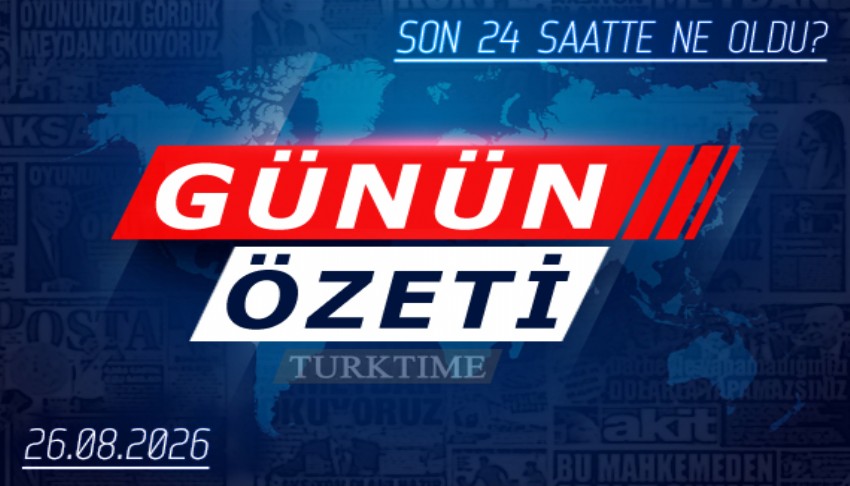 26 Ağustos 2026 Turktime Günün Özeti